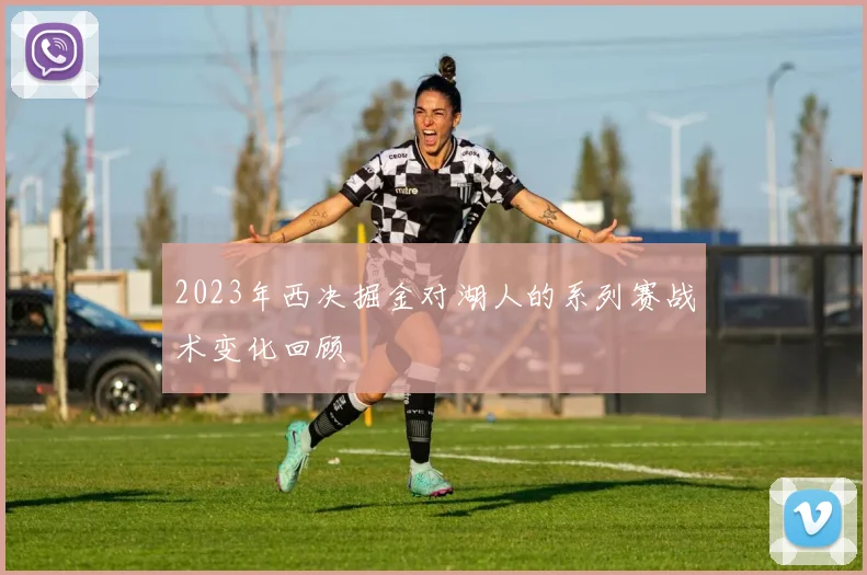 2023年西决掘金对湖人的系列赛战术变化回顾